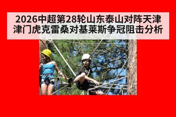2026中超第28轮山东泰山对阵天津津门虎克雷桑对基莱斯争冠阻击分析